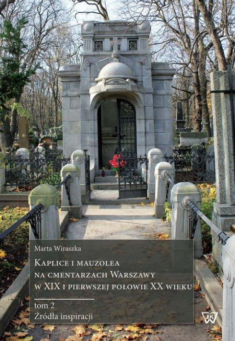 Kaplice i Mauzolea w cmentarzach Warszawy w XIX i pierwszej połowie XX wieku. Tom 2. Źródła inspiracji