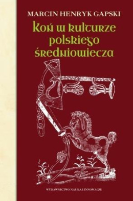 Koń w kulturze polskiego średniowiecza. Wierzchowce na ścieżkach wyobraźni