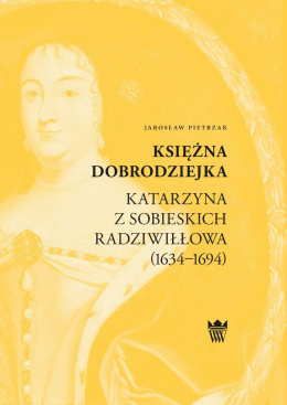 Księżna Dobrodziejka Katarzyna z Sobieskich Radziwiłłowa (1634-1694)