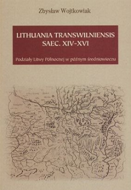 Lithuania transwilniensis saec. XIV-XVI. Podziały Litwy Północnej w późnym średniowieczu