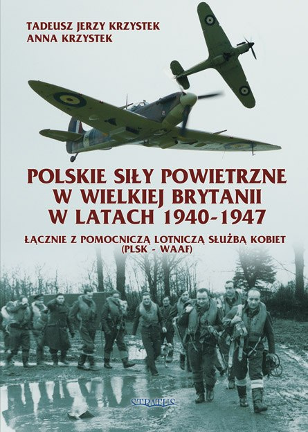 Polskie Siły Powietrzne w Wielkiej Brytanii w latach 1940-1947. Łącznie z pomocniczą Lotniczą Służbą Kobiet (PLSK - WAAF)