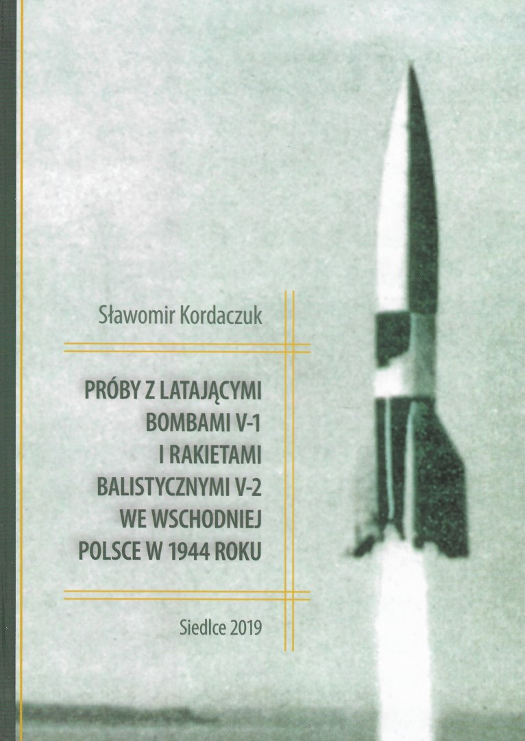 Próby z latającymi bombami V-1 i rakietami balistycznymi V-2 we wschodniej Polsce w 1944 roku Próby z latającymi bombami V-1 i rakietami balistycznymi V-2 we wschodniej Polsce w 1944 roku