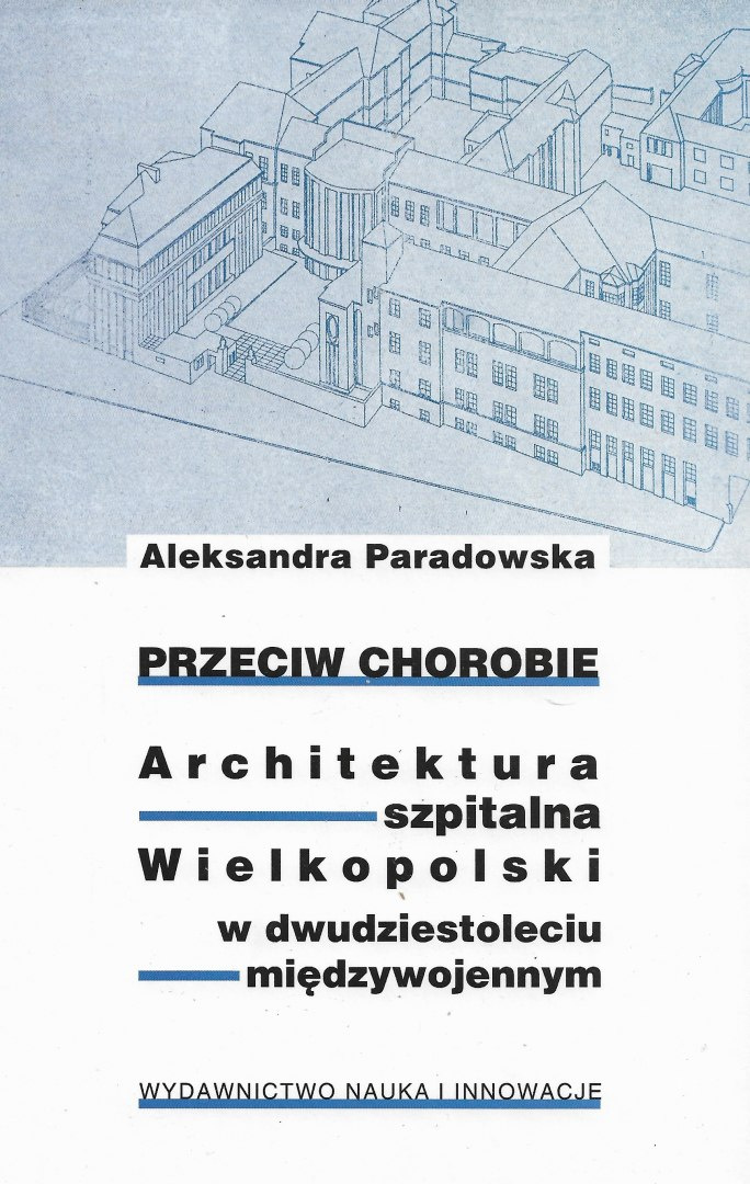 Przeciw chorobie. Architektura szpitalna Wielkopolski w dwudziestoleciu międzywojennym