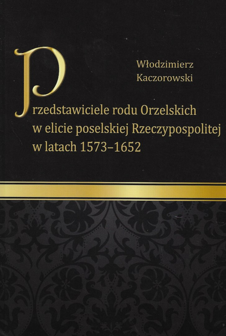 Przedstawiciele rodu Orzelskich w elicie poselskiej Rzeczypospolitej w latach 1573 - 1652 Przedstawiciele rodu Orzelskich w elicie poselskiej Rzeczypospolitej w latach 1573 - 1652