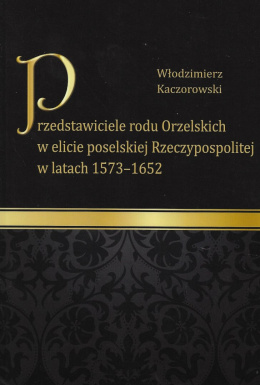 Przedstawiciele rodu Orzelskich w elicie poselskiej Rzeczypospolitej w latach 1573 - 1652