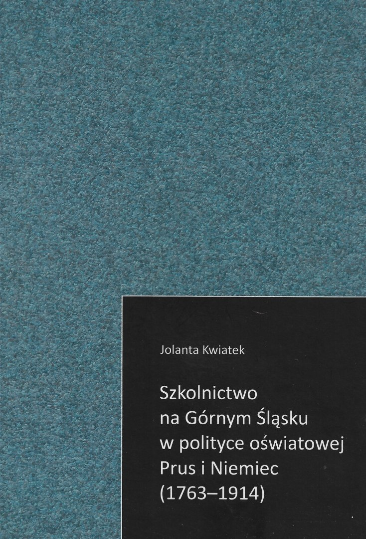 Szkolnictwo na Górnym Śląsku w polityce oświatowej Prus i Niemiec (1763 - 1914) Szkolnictwo na Górnym Śląsku w polityce oświatowej Prus i Niemiec (1763 - 1914)