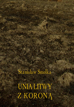 Unia Litwy z Koroną - Stanisław Smolka