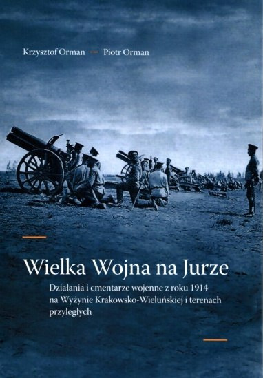 Wielka Wojna na Jurze. Działania i cmentarze wojenne z roku 1914 na Wyżynie Krakowsko-Wieluńskiej w terenach przyległych