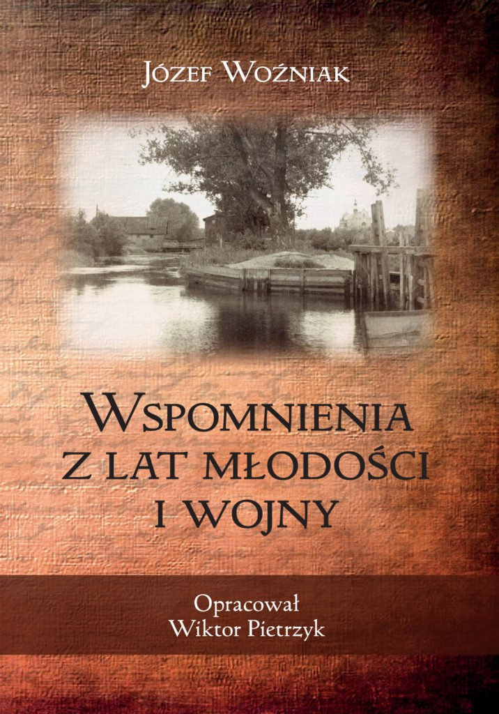 Wspomnienia z lat młodości i wojny - Józef Woźniak Wspomnienia z lat młodości i wojny - Józef Woźniak
