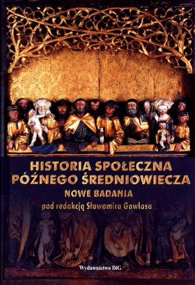 Historia społeczna późnego średniowiecza. Nowe badania pod redakcją Sławomira Gawlasa Historia społeczna późnego średniowiecza. Nowe badania pod redakcją Sławomira Gawlasa