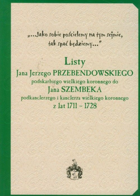 Listy Jana Jerzego Przebendowskiego podskarbiego wielkiego koronnego do Jana Szembeka