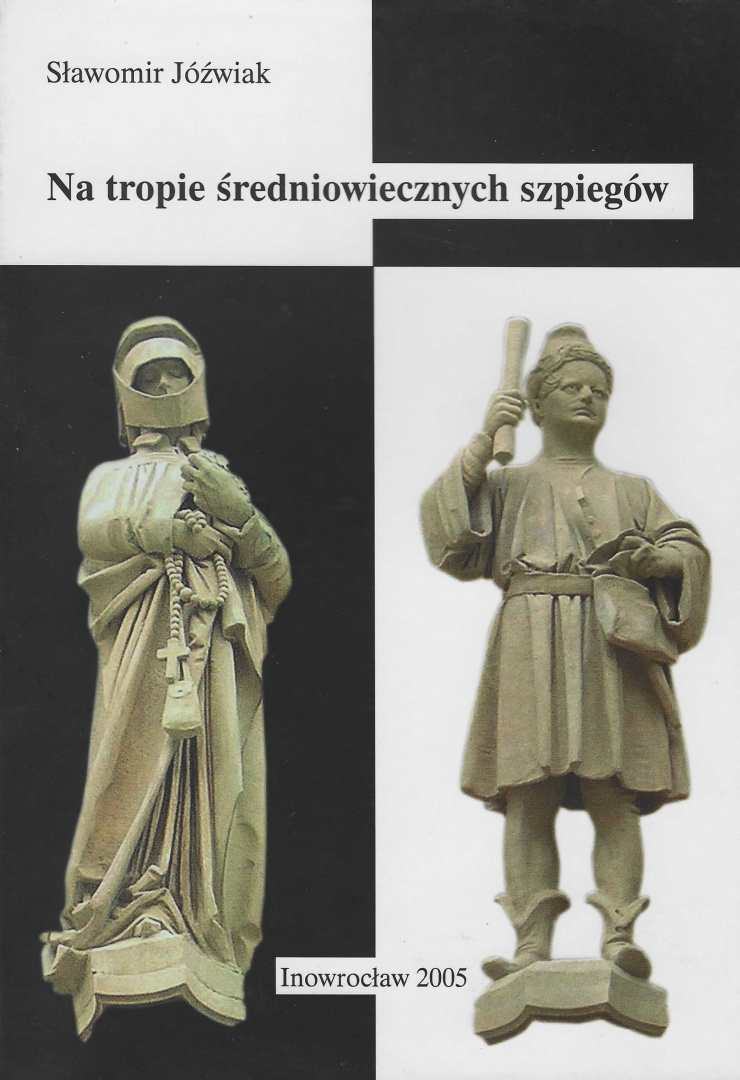 Na tropie średniowiecznych szpiegów. Wywiad i kontrwywiad w polsko-litewsko-krzyżackich stosunkach politycznych w XIV ... Na tropie średniowiecznych szpiegów. Wywiad i kontrwywiad w polsko-litewsko-krzyżackich stosunkach politycznych w XIV ...