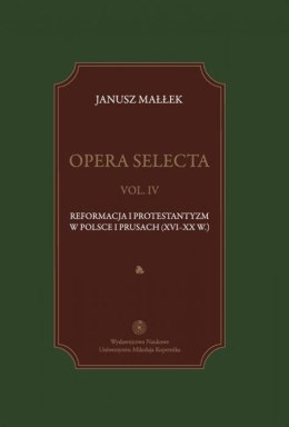 Opera Selecta vol. IV. Reformacja i protestantyzm w Polsce i Prusach (XVI-XX w.)