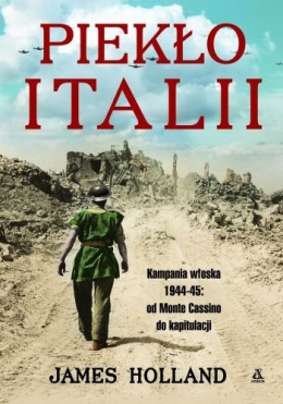 Piekło Italii. Kampania włoska 1944-1945: od Monte Cassino do kapitulacji