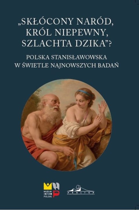 Skłócony naród, król niepewny, szlachta dzika? Polska stanisławowska w świetle najnowszych badań