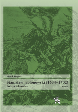 Stanisław Jabłonowski (1634–1702) Polityk i dowódca tom II