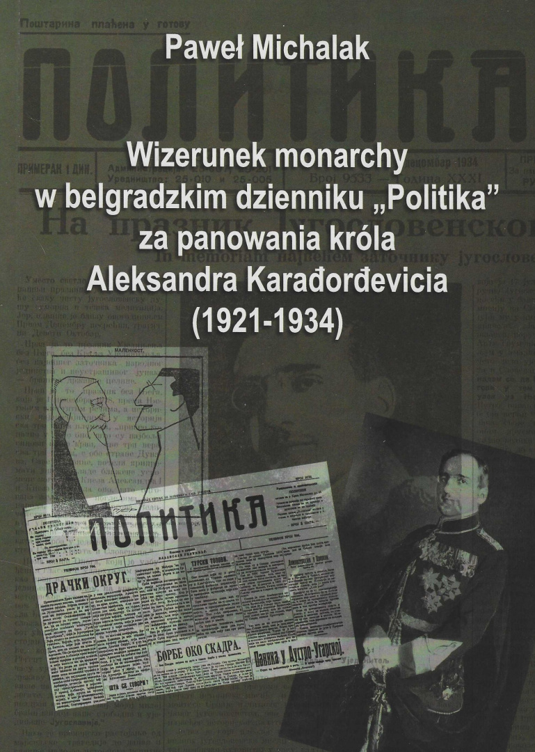 Wizerunek monarchy w belgradzkim dzienniku Politika za panowania Aleksandra Karadordevicia (1921-1934) Wizerunek monarchy w belgradzkim dzienniku Politika za panowania Aleksandra Karadordevicia (1921-1934)
