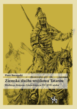 Ziemska służba wojskowa Tatarów Wielkiego Księstwa Litewskiego w XV-XVII wieku