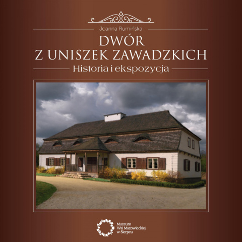 Dwór z Uniszek Zawadzkich. Historia i ekspozycja