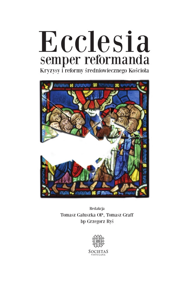 Ecclesia semper reformanda. Kryzysy i reformy średniowiecznego Kościoła Ecclesia semper reformanda. Kryzysy i reformy średniowiecznego Kościoła