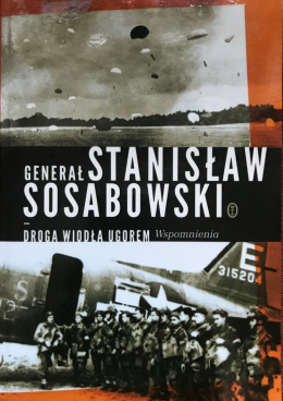 Generał Stanisław Sosabowski. Droga wiodła ugorem. Wspomnienia