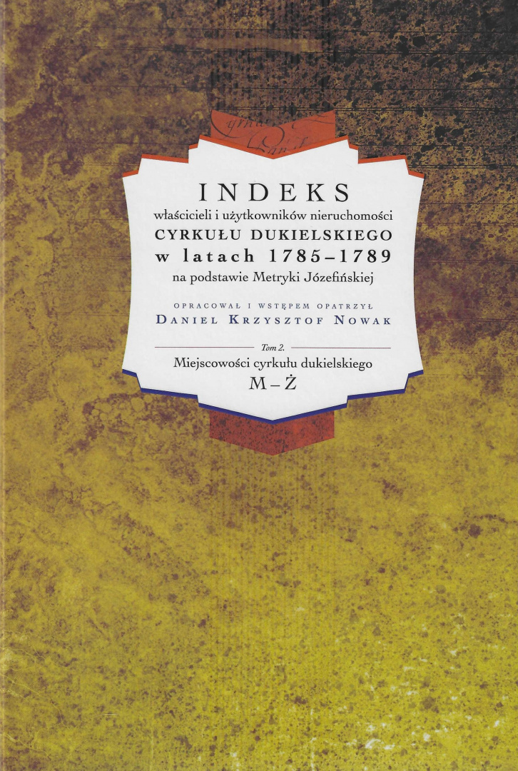 Indeks właścicieli i użytkowników nieruchomości cyrkułu dukielskiego w latach 1785 - 1789 na podstawie Metryki Józefińskiej T. 2