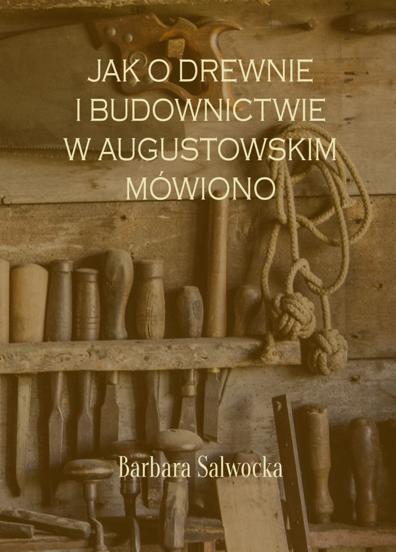 Jak o drewnie i budownictwie w augustowskim mówiono Jak o drewnie i budownictwie w augustowskim mówiono