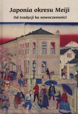 Japonia okresu Meiji. Od tradycji ku nowoczesności