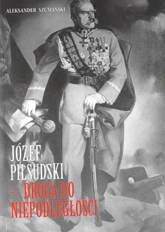 Józef Piłsudski Droga do niepodległości Józef Piłsudski Droga do niepodległości
