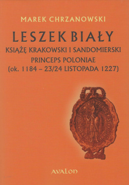 Leszek Biały książę krakowski i sandomierski Princeps Poloniae (ok. 1184 - 23/24 listopada 1227)