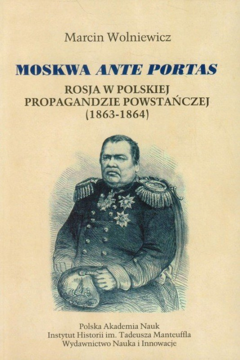 Moskwa ante portas. Rosja w polskiej propagandzie powstańczej (1863-1864)