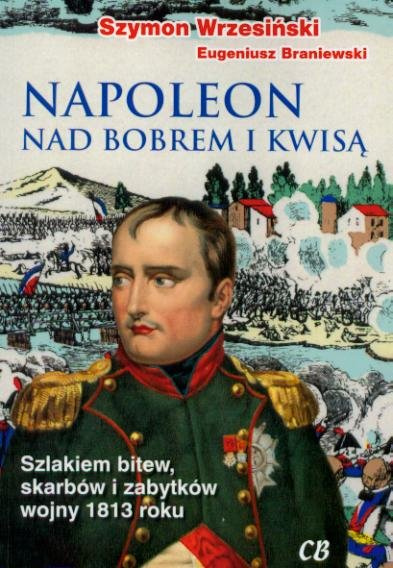 Napoleon nad Bobrem i Kwisą. Szlakiem bitew, skarbów i zabytków wojny 1813