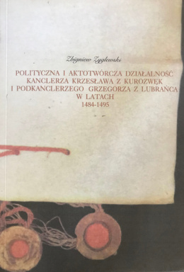 Polityczna i aktotwórcza działalność kanclerza Krzesława z Kurozwęk i podkanclerzego Grzegorza z Lubrańca w latach 1484-1495