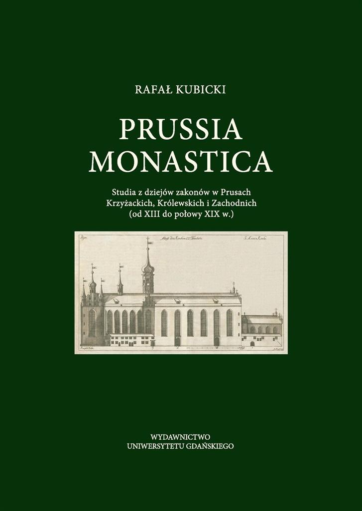 Prussia Monastica. Studia z dziejów zakonów w Prusach Krzyżackich, Królewskich i Zachodnich (od XIII do połowy XIX w.)