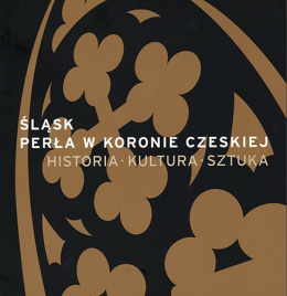Śląsk Perła w koronie czeskiej. Historia-Kultura-Sztuka