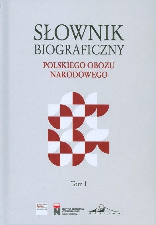 Słownik biograficzny polskiego obozu narodowego. Tom 1