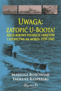 Uwaga zatopić U-Boota! Akcje bojowe polskich okrętów i lotnictwa na morzu 1939 - 1945