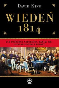 Wiedeń 1814. Jak pogromcy Napoleona, bawiąc się, ustalili kształt Europy