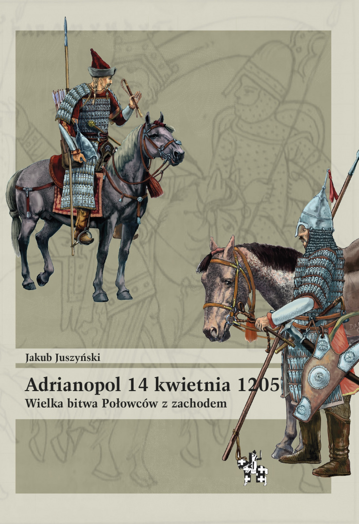 Adrianopol 14 kwietnia 1205. Wielka bitwa Połowców z zachodem Adrianopol 14 kwietnia 1205. Wielka bitwa Połowców z zachodem