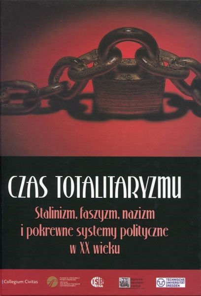 Czas totalitaryzmu. Stalinizm, faszyzm, nazizm i pokrewne systemy polityczne w XX wieku Czas totalitaryzmu. Stalinizm, faszyzm, nazizm i pokrewne systemy polityczne w XX wieku