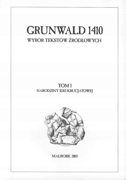 Grunwald 1410. Wybór tekstów źródłowych. Tom I. Narodziny idei krucjatowej