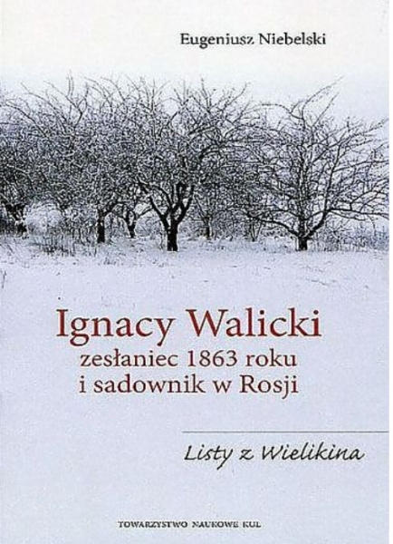 Ignacy Walicki zesłaniec 1863 roku i sadownik w Rosji. Listy z Wielikina
