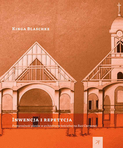 Inwencja i repetycja. Powtarzalność planów w architekturze kościelnej na Rusi Czerwonej Inwencja i repetycja. Powtarzalność planów w architekturze kościelnej na Rusi Czerwonej