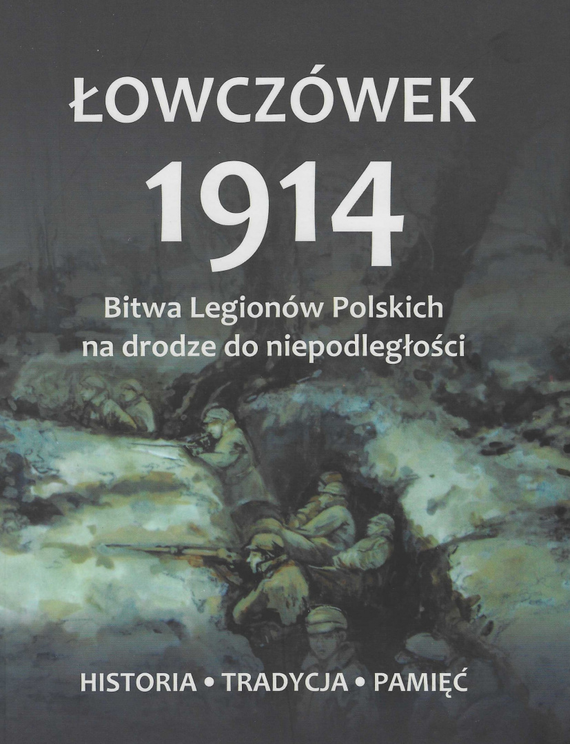 Łowczówek 1914. Bitwa Legionów Polskich na drodze do niepodległości. Historia - tradycja - pamięć Łowczówek 1914. Bitwa Legionów Polskich na drodze do niepodległości. Historia - tradycja - pamięć