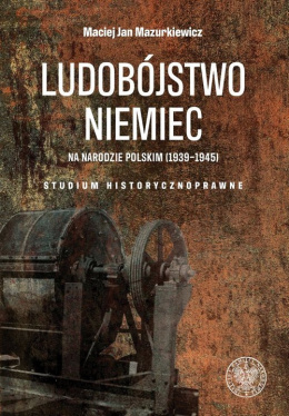 Ludobójstwo Niemiec na narodzie polskim (1939-1945). Studium historycznoprawne