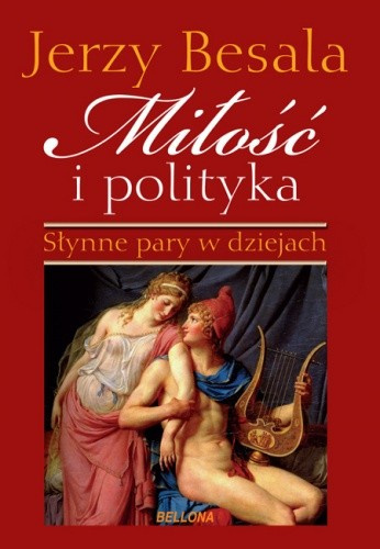 Miłość i polityka. Słynne pary w dziejach Miłość i polityka. Słynne pary w dziejach