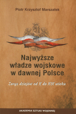 Najwyższe władze wojskowe w dawnej Polsce. Zarys dziejów od X do XIX wieku