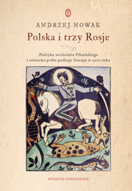 Polska i trzy Rosje. Polityka wschodnia Piłsudskiego i sowiecka próba podboju Europy w 1920 roku