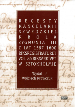 Regesty Kancelarii Szwedzkiej króla Zygmunta III z lat 1597-1600. Riksregistraturet vol. 86 Riksarkivet w Sztokholmie