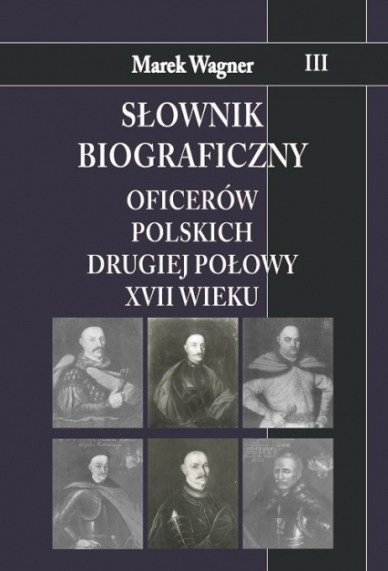 Słownik biograficzny oficerów polskich drugiej połowy XVII wieku. Tom III